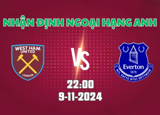 Nhận định bóng đá West Ham vs Everton 22h00 ngày 9/11/2024